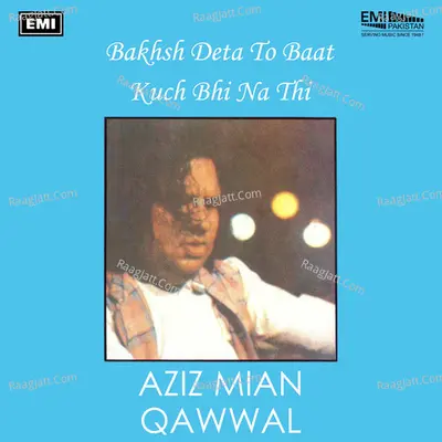 Bakhsh Deta to Baat Kuch Bhi Na Thi - Aziz Miyan Qawwal