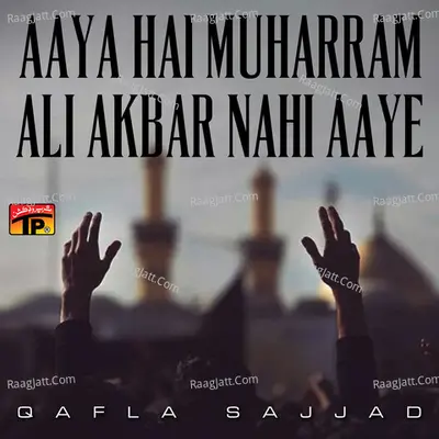 Aaya Hai Muharram Ali Akbar Nahi Aaye - Qafla Sajjad