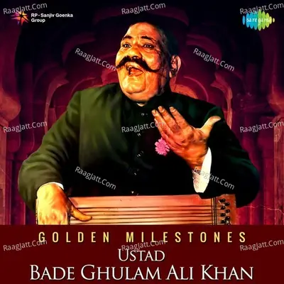 Golden Milestones-Ustad Bade Ghulam Ali Khan - Ustad Bade Ghulam Ali Khan