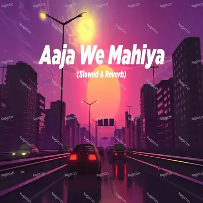Aaja We Mahiya (Lofi Slow Reverb)