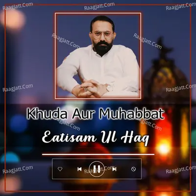 Khuda Aur Muhabbat - Eatisam Ul Haq