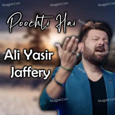 Poochti Hai - Ali Yasir Jaffery