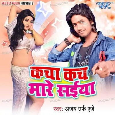 Kacha Kach Mare Saiya - Ajay Urf A.J