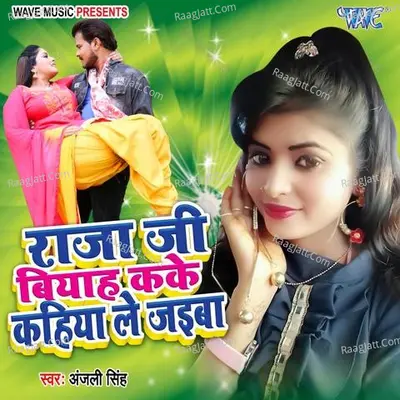 Raja Ji Biyah Ka Ke Kahiya Le Jaiba