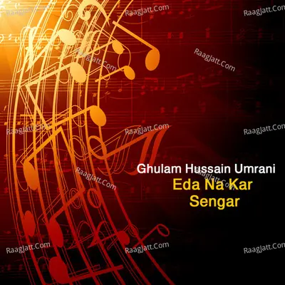 Eda Na Kar Sengar - Ghulam Hussain Umrani