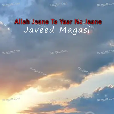 Allah Jaane Te Yaar Na Jaane - Javeed Magasi