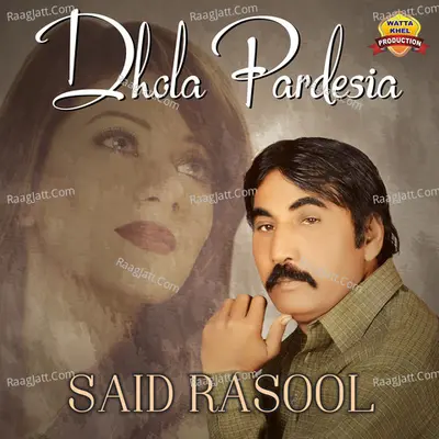 Dhola Pardesia - Said Rasool