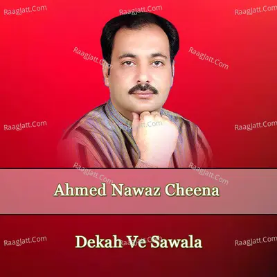Dekah Ve Sawala - Ahmed Nawaz Cheena