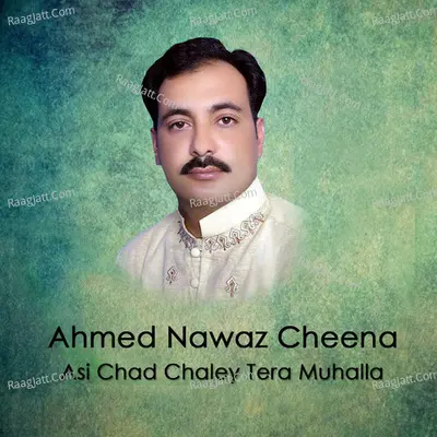 Asi Chad Chaley Tera Muhalla - Ahmed Nawaz Cheena