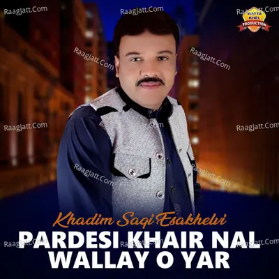 Pardesi Khair Nal Wallay O Yar - Khadim Saqi Esakhelvi