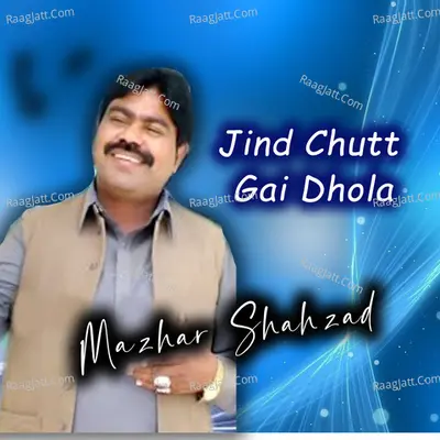 Jind Chutt Gai Dhola - Mazhar Shahzad