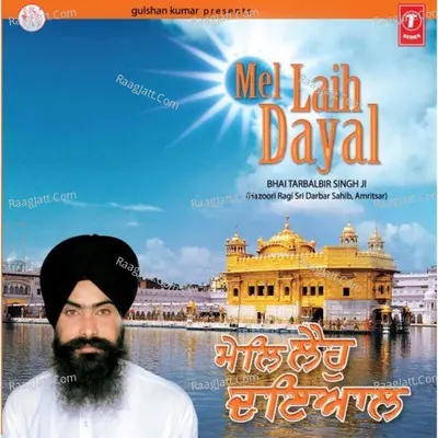 Mel Leho Dayal - Bhai Tarbalbir Singh Ji