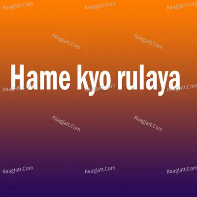 Hame kyo rulaya
