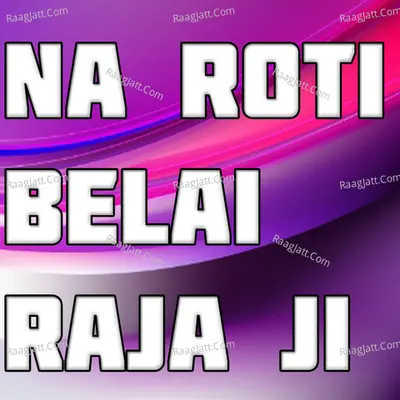 Na Roti Belai Raja Ji