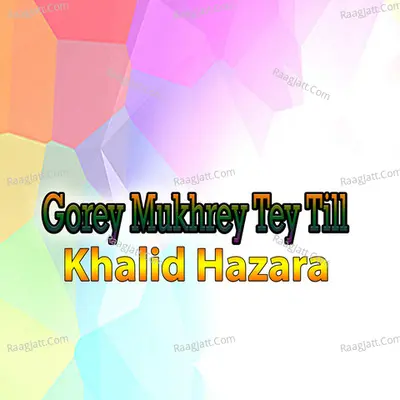 Gorey Mukhrey Tey Till - Khalid Hazara