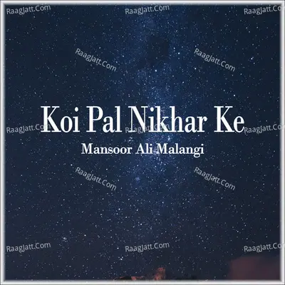 Koi Pal Nikhar Ke - Mansoor Ali Malangi