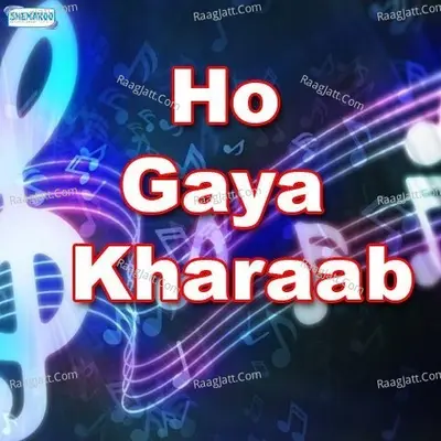 Ho Gaya Kharaab - Kuldeep