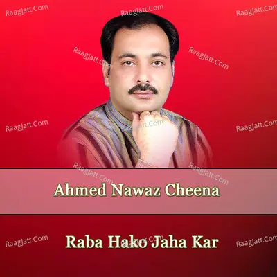 Raba Hako Jaha Kar - Ahmed Nawaz Cheena