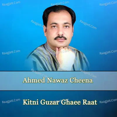 Kitni Guzar Ghaee Raat - Ahmed Nawaz Cheena