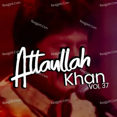Atta Ullah Khan, Vol. 37 - Attaullah Khan
