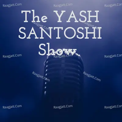 The YASH SANTOSHI Show  - season - 1 - Yash Santoshi