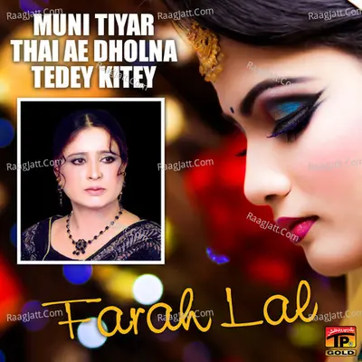 Muni Tiyar Thai Ae Dholna Tedey Kitey - Farah Lal