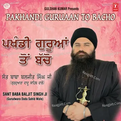 Pakhandi Guruaan Ton Bacho - Sant Baba Baljit Singhji (Dadu Sahib Wale)