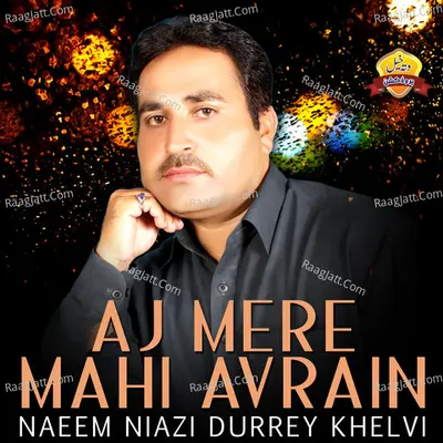 Aj Mere Mahi Avrain - Naeem Niazi Durrey Khelvi