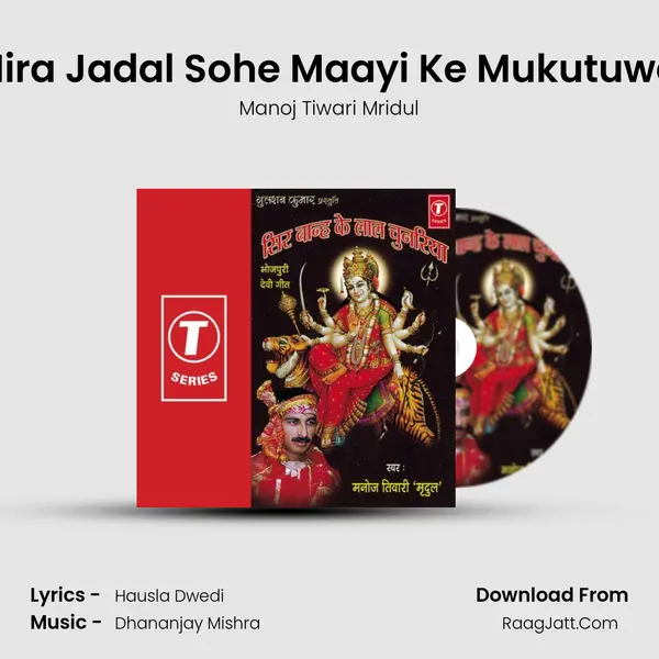 Hira Jadal Sohe Maayi Ke Mukutuwa MP3 Song by Manoj Tiwari Mridul Cover