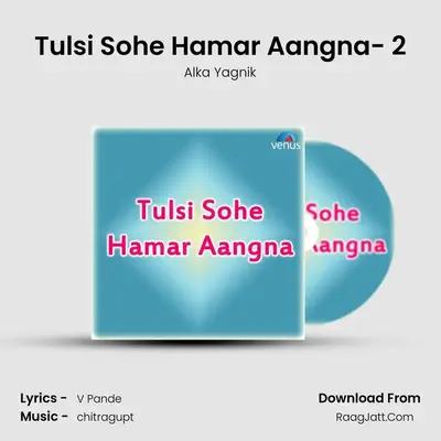 Tulsi Sohe Hamar Aangna- 2 MP3 Song by Alka Yagnik Cover