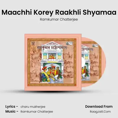 Maachhi Korey Raakhli Shyamaa MP3 Song by Ramkumar Chatterjee Cover