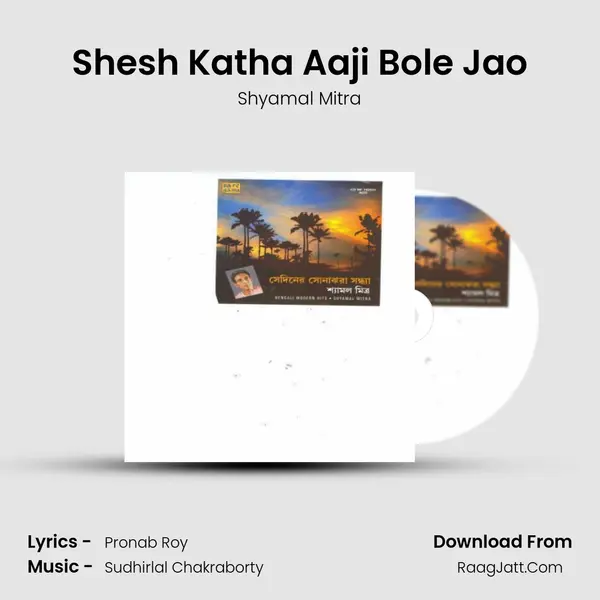 Shesh Katha Aaji Bole Jao MP3 Song by Shyamal Mitra Cover