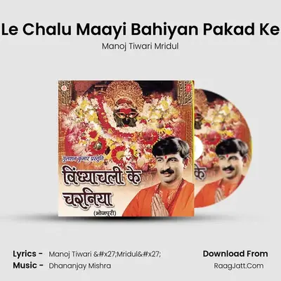 Le Chalu Maayi Bahiyan Pakad Ke MP3 Song by Manoj Tiwari Mridul Cover