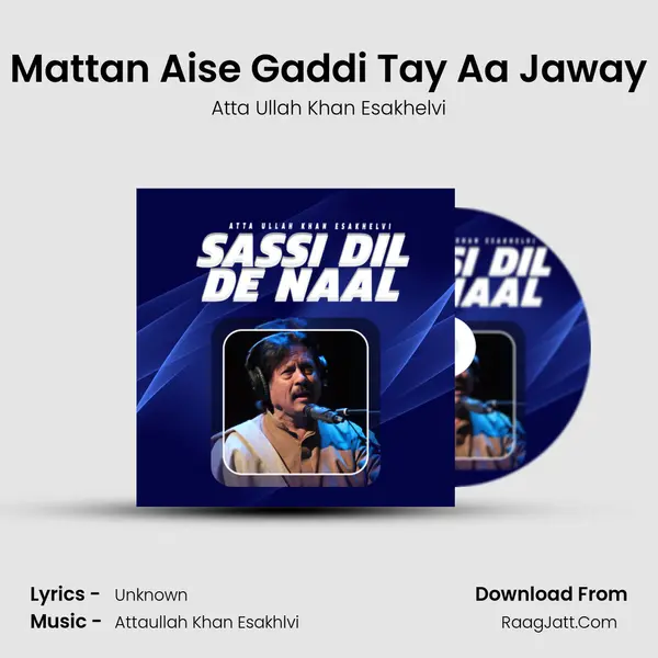 Mattan Aise Gaddi Tay Aa Jaway MP3 Song by Atta Ullah Khan Esakhelvi Cover