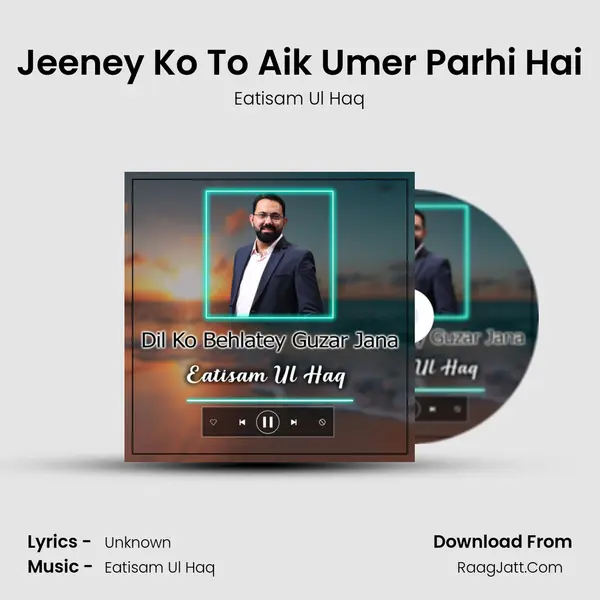 Jeeney Ko To Aik Umer Parhi Hai MP3 Song by Eatisam Ul Haq Cover