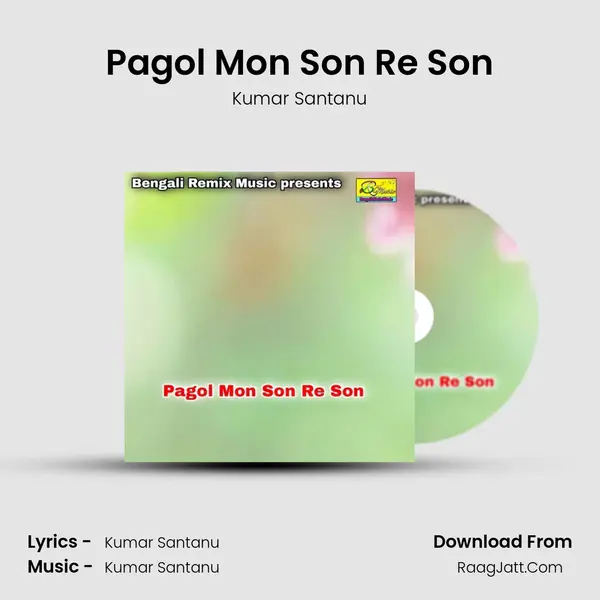 Pagol Mon Son Re Son - Kumar Santanu