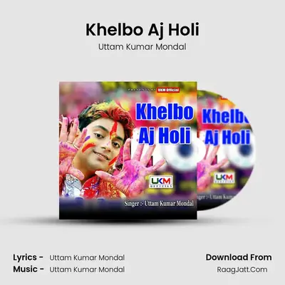 Khelbo Aj Holi - Uttam Kumar Mondal