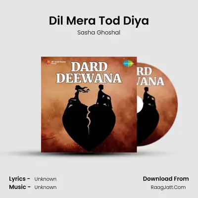 Dil Mera Tod Diya MP3 Song by Sasha Ghoshal Cover