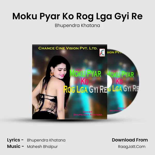 Moku Pyar Ko Rog Lga Gyi Re - Bhupendra Khatana