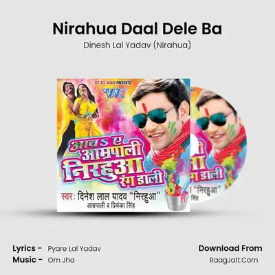 Nirahua Daal Dele Ba MP3 Song by Dinesh Lal Yadav (Nirahua) Cover