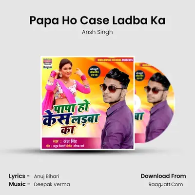 Papa Ho Case Ladba Ka - Ansh Singh