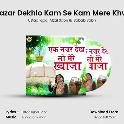 Ek Nazar Dekhlo Kam Se Kam Mere Khwaja MP3 Song by Ustad Iqbal Afzal Sabri Cover