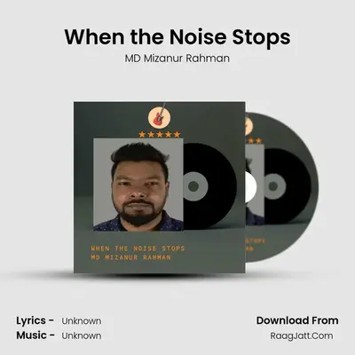 When the Noise Stops - MD Mizanur Rahman