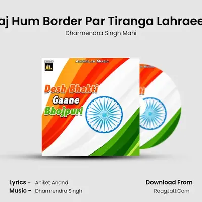 Aaj Hum Border Par Tiranga Lahraeeb MP3 Song by Dharmendra Singh Mahi Cover