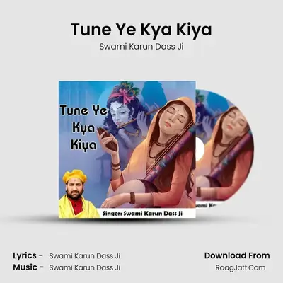 Tune Ye Kya Kiya - Swami Karun Dass Ji