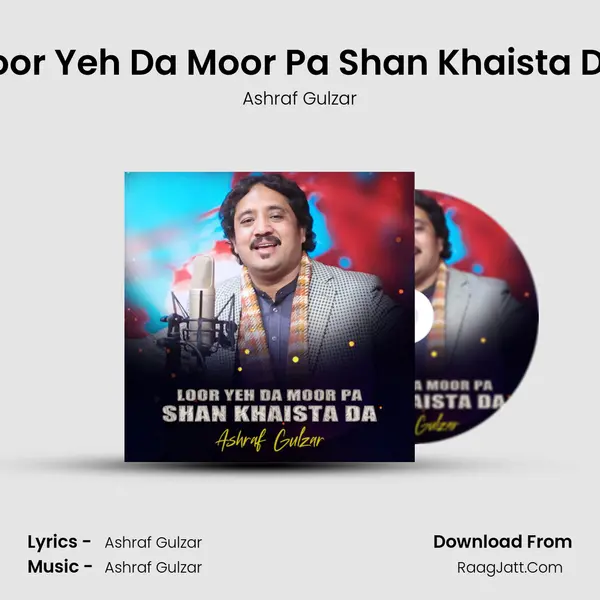 Loor Yeh Da Moor Pa Shan Khaista Da - Ashraf Gulzar
