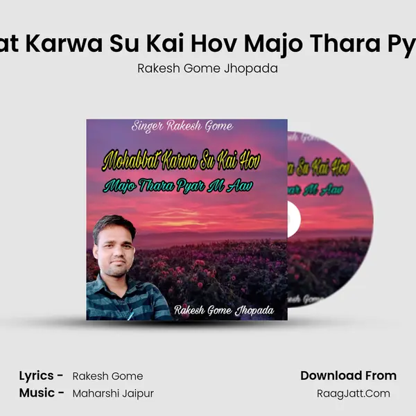 Mohabbat Karwa Su Kai Hov Majo Thara Pyar M Aav MP3 Song by Rakesh Gome Jhopada Cover
