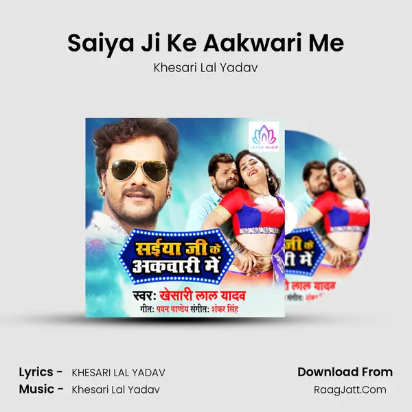 Saiya Ji Ke Aakwari Me - Khesari Lal Yadav