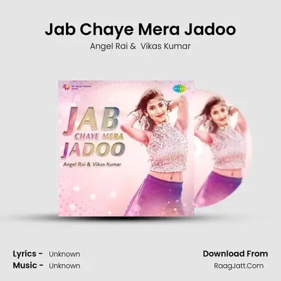 Jab Chaye Mera Jadoo - Angel Rai And Vikas Kumar - Angel Rai