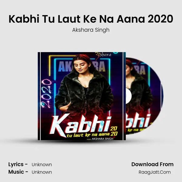 Kabhi Tu Laut Ke Na Aana 2020 - Akshara Singh